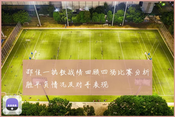 邵佳一执教战绩回顾四场比赛分析胜平负情况及对手表现